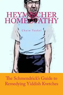 Homeopatía Heymischer: La guía de Schmendrick para remediar las dolencias yiddish - Heymischer Homeopathy: The Schmendrick's Guide to Remedying Yiddish Kvetches