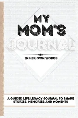 Diario de mi madre: Un diario con el legado de una vida guiada para compartir historias, recuerdos y momentos 7 x 10 - My Mom's Journal: A Guided Life Legacy Journal To Share Stories, Memories and Moments 7 x 10