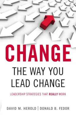 Cambie su forma de liderar el cambio: Estrategias de liderazgo que realmente funcionan - Change the Way You Lead Change: Leadership Strategies That Really Work