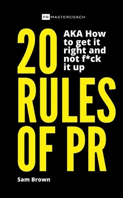 20 reglas de las relaciones públicas - Cómo hacerlo bien y no cagarla - 20 Rules of PR AKA - How to get it right and not f**k it up