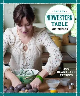 La nueva mesa del Medio Oeste: 200 recetas del Heartland - The New Midwestern Table: 200 Heartland Recipes