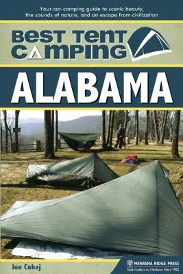 El mejor camping en tienda: Alabama: Su guía de acampada en coche para disfrutar de la belleza paisajística, los sonidos de la naturaleza y una escapada de la civilización - Best Tent Camping: Alabama: Your Car-Camping Guide to Scenic Beauty, the Sounds of Nature, and an Escape from Civilization