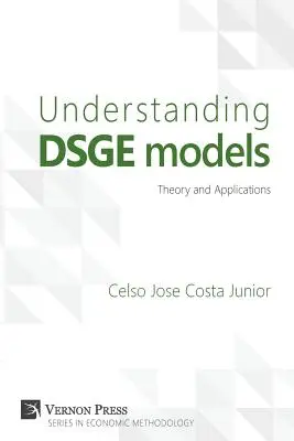 Comprender los modelos de DSGE: Teoría y aplicaciones - Understanding Dsge Models: Theory and Applications