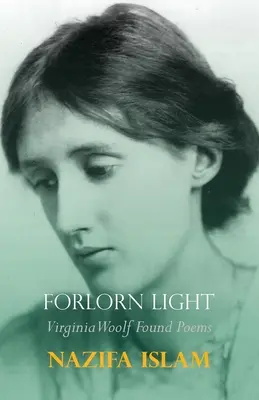 Forlorn Light: Poemas encontrados de Virginia Woolf - Forlorn Light: Virginia Woolf Found Poems