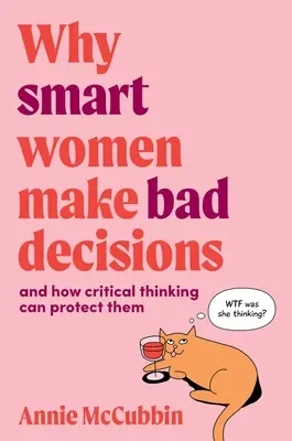 Por qué las mujeres inteligentes toman malas decisiones: y cómo el pensamiento crítico puede protegerlas - Why Smart Women Make Bad Decisions: and how critical thinking can protect them