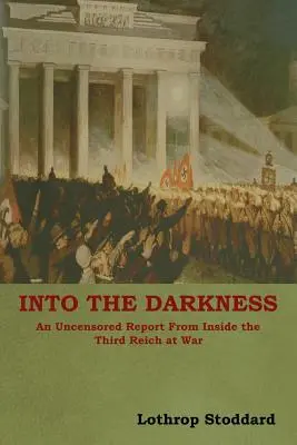 Into The Darkness: Un informe sin censura desde el interior del Tercer Reich en guerra - Into The Darkness: An Uncensored Report From Inside the Third Reich at War