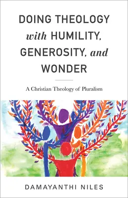 Hacer teología con humildad, generosidad y asombro: Una teología cristiana del pluralismo - Doing Theology with Humility, Generosity, and Wonder: A Christian Theology of Pluralism