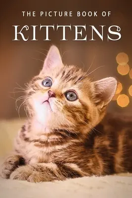 El libro ilustrado de los gatitos: Un libro de regalo para enfermos de Alzheimer o personas mayores con demencia - The Picture Book of Kittens: A Gift Book for Alzheimer's Patients or Seniors with Dementia