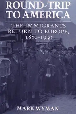 Ida y vuelta a América: El regreso de los inmigrantes a Europa, 1880-1930 - Round-Trip to America: The Immigrants Return to Europe, 1880-1930