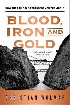 Sangre, hierro y oro: cómo el ferrocarril transformó el mundo - Blood, Iron, and Gold: How the Railroads Transformed the World