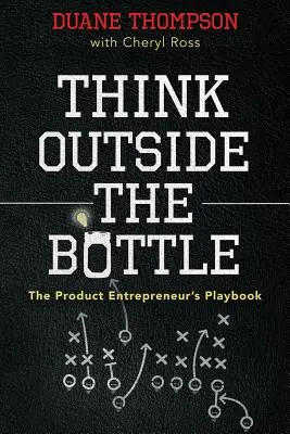 Think Outside the Bottle: El libro de jugadas del emprendedor de productos - Think Outside the Bottle: The Product Entrepreneur's Playbook