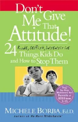 No me vengas con esas: 24 cosas groseras, egoístas e insensibles que hacen los niños y cómo pararlas - Don't Give Me That Attitude!: 24 Rude, Selfish, Insensitive Things Kids Do and How to Stop Them