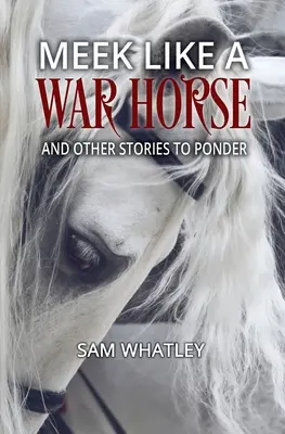 Manso como un caballo de batalla: Y otras historias para reflexionar - Meek Like a War Horse: And Other Stories to Ponder