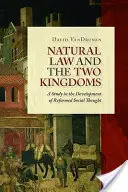 La ley natural y los dos reinos: Un estudio sobre el desarrollo del pensamiento social reformado - Natural Law and the Two Kingdoms: A Study in the Development of Reformed Social Thought