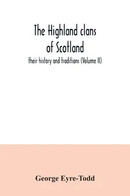 Los clanes de las Tierras Altas de Escocia; su historia y tradiciones (Volumen II) - The Highland clans of Scotland; their history and traditions (Volume II)