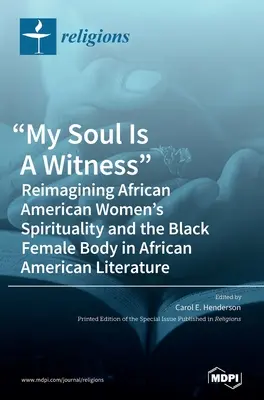 Mi alma es testigo: Reimaginar la espiritualidad de la mujer afroamericana y el cuerpo de la mujer negra en la literatura afroamericana - My Soul Is A Witness: Reimagining African American Women's Spirituality and the Black Female Body in African American Literature