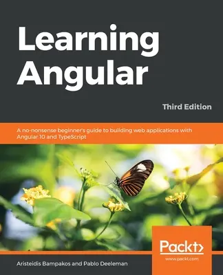 Aprendiendo Angular - Tercera Edición: Una guía para principiantes sin tonterías para crear aplicaciones web con Angular 10 y TypeScript - Learning Angular - Third Edition: A no-nonsense beginner's guide to building web applications with Angular 10 and TypeScript