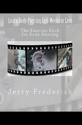 Aprende Body Piercing en 6 Semanas o Menos: El libro de ejercicios para la perforación corporal - Learn Body Piercing in 6 Weeks or Less: The Exercise Book for Body Piercing