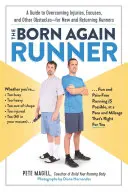 El corredor renacido: Una guía para superar excusas, lesiones y otros obstáculos, para corredores nuevos y recurrentes. - The Born Again Runner: A Guide to Overcoming Excuses, Injuries, and Other Obstacles--For New and Returning Runners