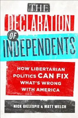 La declaración de los independientes: Cómo la política libertaria puede arreglar lo que está mal en Estados Unidos - The Declaration of Independents: How Libertarian Politics Can Fix What's Wrong with America