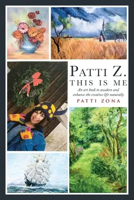 Patti Z. Esta soy yo Un libro de arte para despertar y potenciar la vida creativa de forma natural - Patti Z. This is Me.: An art book to awaken and enhance the creative life naturally