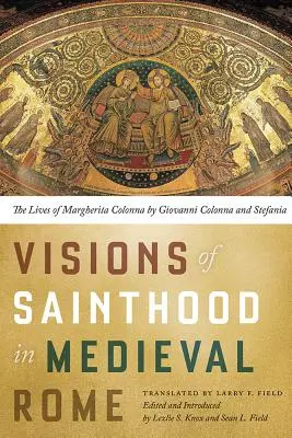 Visiones de la santidad en la Roma medieval: Las vidas de Margherita Colonna de Giovanni Colonna y Stefania - Visions of Sainthood in Medieval Rome: The Lives of Margherita Colonna by Giovanni Colonna and Stefania