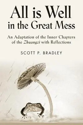 Todo va bien en el Gran Lío: Una adaptación de los capítulos interiores del Zhuangzi con reflexiones - All Is Well in the Great Mess: An Adaptation of the Inner Chapters of the Zhuangzi with Reflections