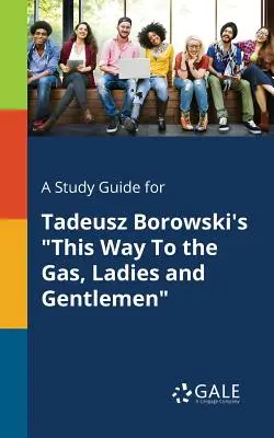 Una guía de estudio para This Way to the Gas, Ladies and Gentlemen de Tadeusz Borowski - A Study Guide for Tadeusz Borowski's This Way to the Gas, Ladies and Gentlemen