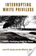 Interrumpiendo el privilegio blanco: Los teólogos católicos rompen el silencio - Interrupting White Privilege: Catholic Theologians Break the Silence