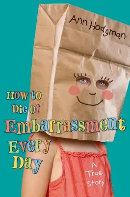 Cómo morir de vergüenza todos los días: Una historia real - How to Die of Embarrassment Every Day: A True Story