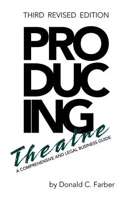 Producción teatral: Guía jurídica y empresarial completa, tercera edición revisada - Producing Theatre: A Comprehensive Legal and Business Guide, Third Revised Edition