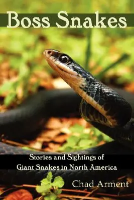 Boss Snakes: Historias y avistamientos de serpientes gigantes en Norteamérica - Boss Snakes: Stories and Sightings of Giant Snakes in North America