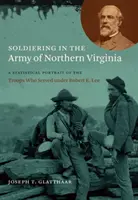 Soldados del Ejército de Virginia del Norte: Un retrato estadístico de las tropas que sirvieron a las órdenes de Robert E. Lee - Soldiering in the Army of Northern Virginia: A Statistical Portrait of the Troops Who Served under Robert E. Lee