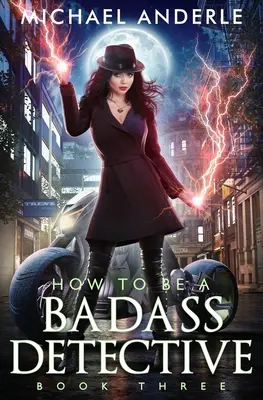 How To Be A Badass Detective: Book Three: Libro Tres - How To Be A Badass Detective: Book Three: Book Three