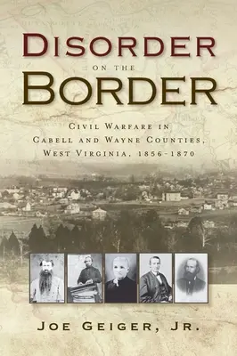 Desorden en la frontera: La guerra civil en los condados de Cabell y Wayne, Virginia Occidental, 1856-1870 - Disorder on the Border: Civil Warfare in Cabell and Wayne Counties, West Virginia, 1856-1870