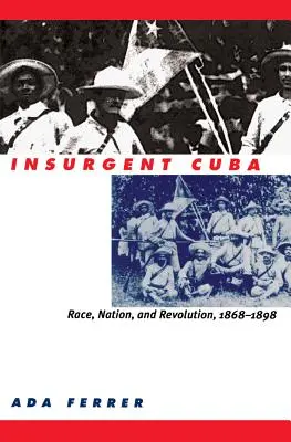Cuba insurgente: Raza, nación y revolución, 1868-1898 - Insurgent Cuba: Race, Nation, and Revolution, 1868-1898