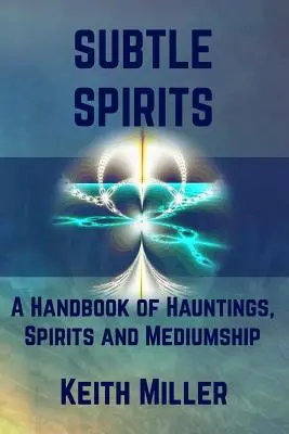 Espíritus Sutiles: Un Manual de Embrujos, Espíritus y Mediumnidad - Subtle Spirits: A Handbook of Hauntings, Spirits, and Mediumship