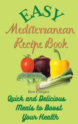 Recetario Mediterráneo Fácil: Recetas rápidas y deliciosas para mejorar su salud - Easy Mediterranean Recipe Book: Quick and Delicious Meals to Boost Your Health