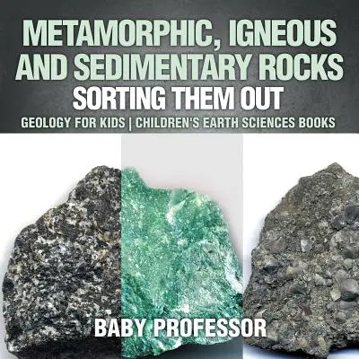 Rocas metamórficas, ígneas y sedimentarias: Clasificarlas - Geología para niños Libros infantiles de Ciencias de la Tierra - Metamorphic, Igneous and Sedimentary Rocks: Sorting Them Out - Geology for Kids Children's Earth Sciences Books