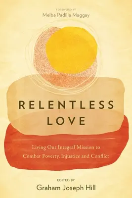 Amor implacable: Vivir la misión integral para combatir la pobreza, la injusticia y los conflictos - Relentless Love: Living Out Integral Mission to Combat Poverty, Injustice and Conflict