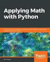 Aplicando las matemáticas con Python: Recetas prácticas para resolver problemas matemáticos computacionales utilizando la programación Python y sus librerías - Applying Math with Python: Practical recipes for solving computational math problems using Python programming and its libraries