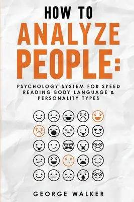 Cómo Analizar a las Personas: Sistema Psicológico Para La Lectura Rápida Del Lenguaje Corporal Y Los Tipos De Personalidad - How to Analyze People: Psychology System For Speed Reading Body Language & Personality Types