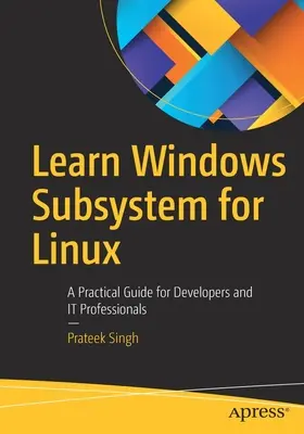 Aprender Subsistema Windows para Linux: Guía práctica para desarrolladores y profesionales de la informática - Learn Windows Subsystem for Linux: A Practical Guide for Developers and It Professionals