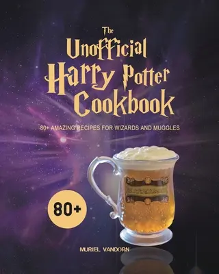 El libro de cocina no oficial de Harry Potter: Más de 80 recetas sorprendentes para magos y muggles - The Unofficial Harry Potter Cookbook: 80+ Amazing Recipes for Wizards and Muggles