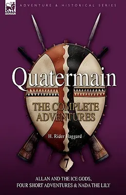 Quatermain: las Aventuras Completas: 7-Allan y los dioses del hielo, Cuatro aventuras cortas y Nada el lirio - Quatermain: the Complete Adventures: 7-Allan and the Ice Gods, Four Short Adventures & Nada the Lily