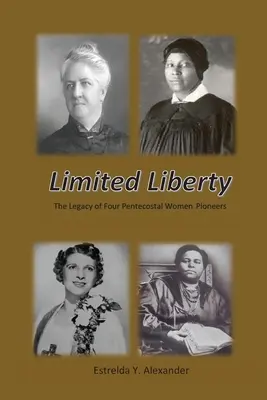 Libertad limitada: El legado de cuatro pioneras pentecostales - Limited Liberty: The Legacy of Four Pentecostal Women Pioneers