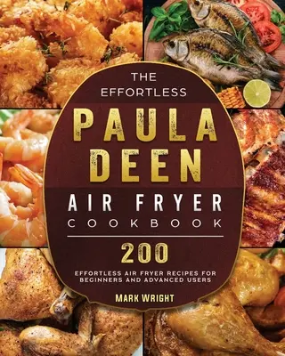 The Effortless Paula Deen Air Fryer Cookbook: 200 recetas sin esfuerzo para principiantes y usuarios avanzados - The Effortless Paula Deen Air Fryer Cookbook: 200 Effortless Air Fryer Recipes for Beginners and Advanced Users