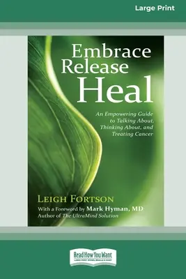 Embrace, Release, Heal: An Empowering Guide to Talking about, Thinking about, and Treating Cancer (Edición en letra grande de 16pt) - Embrace, Release, Heal: An Empowering Guide to Talking about, Thinking about, and Treating Cancer (16pt Large Print Edition)