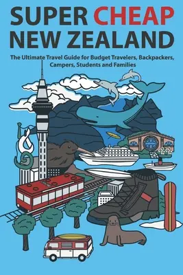 Nueva Zelanda superbarata: La guía definitiva para viajeros con poco presupuesto, mochileros, campistas, estudiantes y familias - Super Cheap New Zealand: The Ultimate Travel Guide for Budget Travelers, Backpackers, Campers, Students and Families