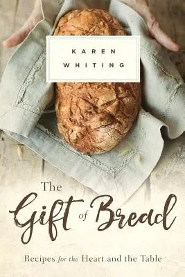 El regalo del pan: Recetas para el corazón y la mesa - Gift of Bread: Recipes for the Heart and Table